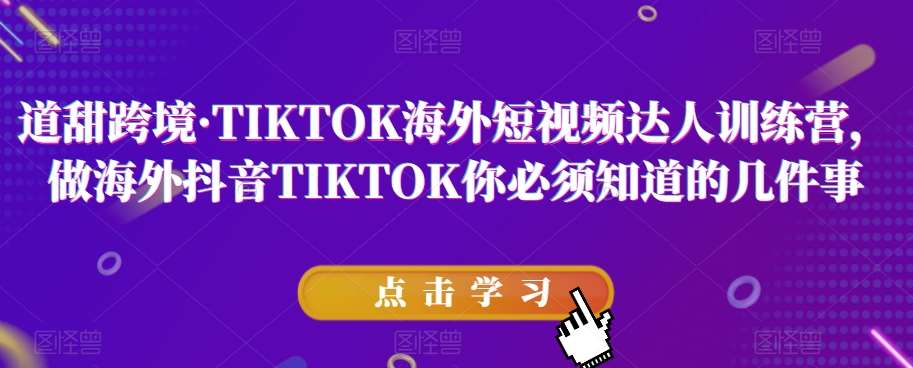 道甜跨境·TIKTOK海外短视频达人训练营,做海外抖音TIKTOK你必须知道的几件事网创吧-网创项目资源站-副业项目-创业项目-搞钱项目网创吧
