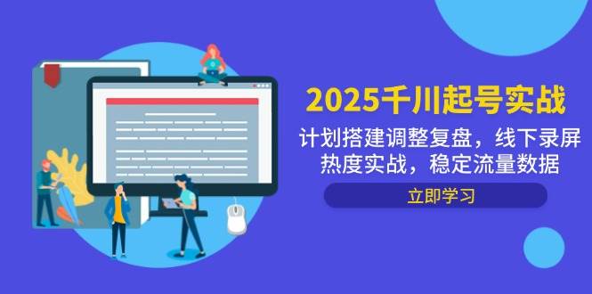 (14708期)2025千川起号实战,计划搭建调整复盘,线下录屏热度实战,稳定流量数据网创吧-网创项目资源站-副业项目-创业项目-搞钱项目网创吧
