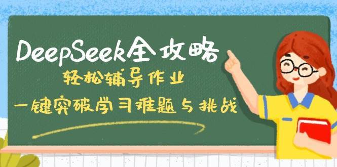 DeepSeek全攻略,轻松辅导作业,一键突破学习难题与挑战!网创吧-网创项目资源站-副业项目-创业项目-搞钱项目网创吧