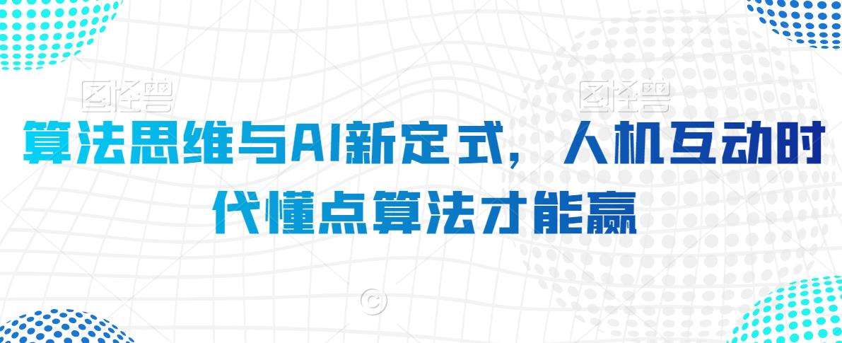 算法思维与AI新定式,人机互动时代懂点算法才能赢网创吧-网创项目资源站-副业项目-创业项目-搞钱项目网创吧