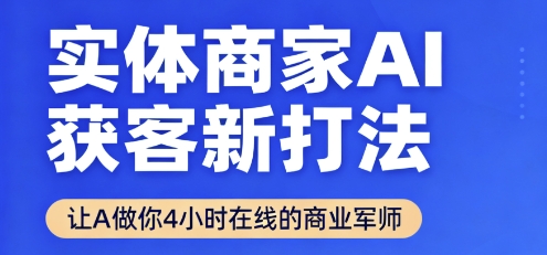 实体商家AI获客新打法【2025年9月】让AI做你24小时在线的商业军师,效率开挂,甩开盲目摸索网创吧-网创项目资源站-副业项目-创业项目-搞钱项目网创吧
