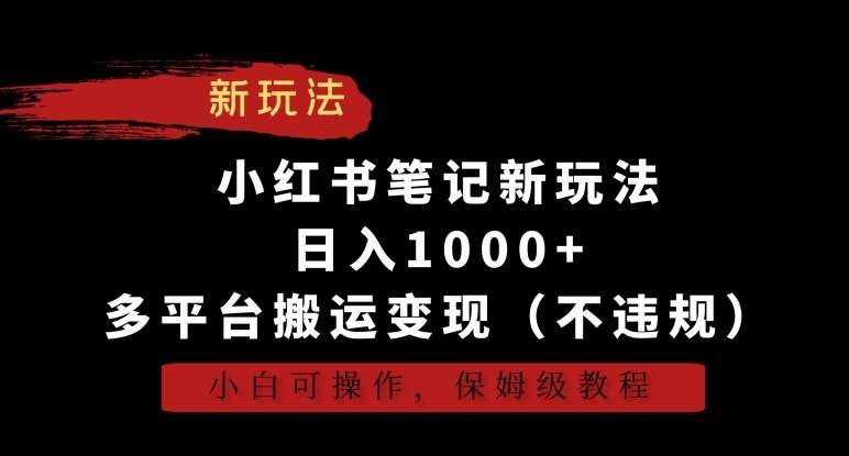 小红书笔记新玩法,日入1000+,多平台搬运变现(不违规),小白可操作,保姆级教程【揭秘】网创吧-网创项目资源站-副业项目-创业项目-搞钱项目网创吧