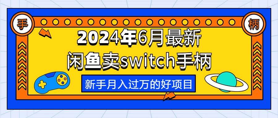 (10831期)2024年6月最新闲鱼卖switch游戏手柄,新手月入过万的第一个好项目网创吧-网创项目资源站-副业项目-创业项目-搞钱项目网创吧