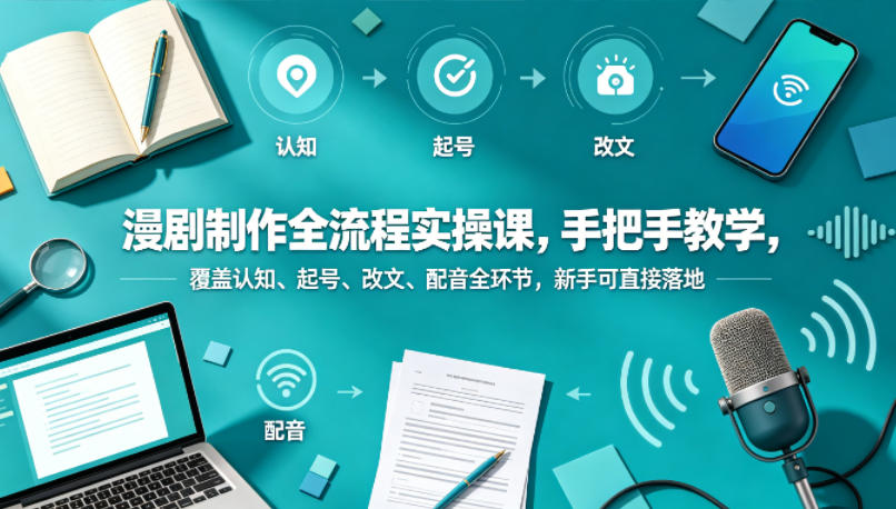 漫剧制作全流程实操课,手把手教学,覆盖认知、起号、改文、配音全环节,新手可直接落地网创吧-网创项目资源站-副业项目-创业项目-搞钱项目网创吧