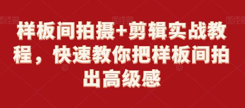 样板间拍摄+剪辑实战教程,快速教你把样板间拍出高级感网创吧-网创项目资源站-副业项目-创业项目-搞钱项目网创吧