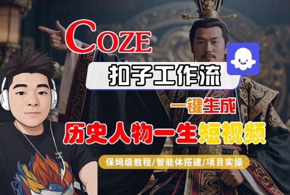 COZE扣子工作流一键生成历史人物一生短视频,保姆级教程-智能体搭建-项目实操网创吧-网创项目资源站-副业项目-创业项目-搞钱项目网创吧
