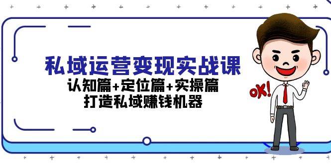 (13387期)私域运营变现实战课:认知篇+定位篇+实操篇,打造私域赚钱机器网创吧-网创项目资源站-副业项目-创业项目-搞钱项目网创吧