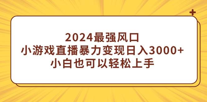 (9342期)2024最强风口,小游戏直播暴力变现日入3000+小白也可以轻松上手网创吧-网创项目资源站-副业项目-创业项目-搞钱项目网创吧