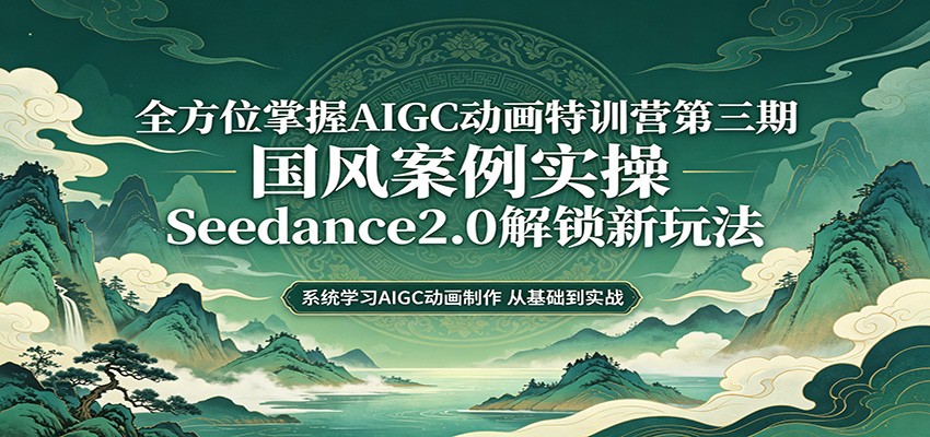 零基础AIGC动画精通第三期：国风案例实操，Seedance2.0解锁新玩法网创吧-网创项目资源站-副业项目-创业项目-搞钱项目网创吧
