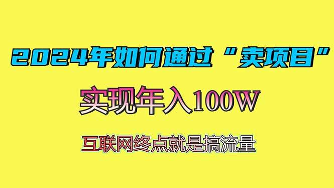 （13419期）2024年如何通过“卖项目”赚取100W：最值得尝试的盈利模式网创吧-网创项目资源站-副业项目-创业项目-搞钱项目网创吧