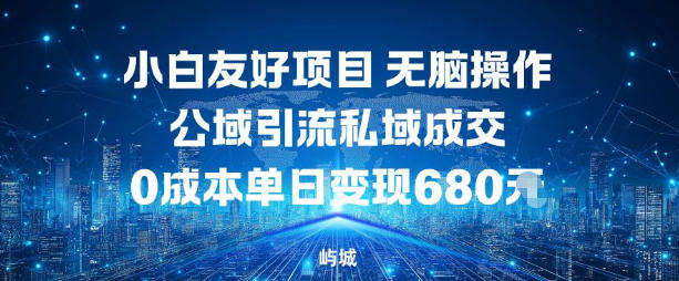 小白友好项目,无脑操作,公域引流私域成交,0成本单日变现680米网创吧-网创项目资源站-副业项目-创业项目-搞钱项目网创吧