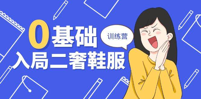 (10983期)0基础入局-二奢 鞋服训练营,十二年 奢侈品 创业导师分享(20节课)网创吧-网创项目资源站-副业项目-创业项目-搞钱项目网创吧