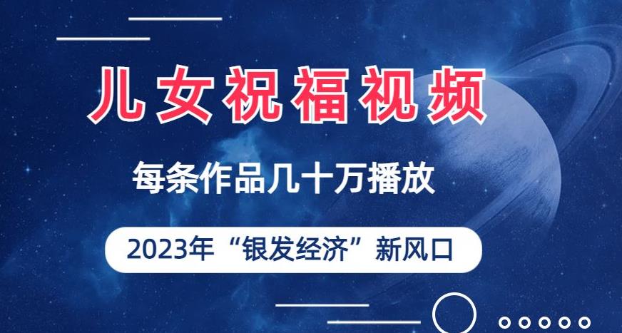 儿女祝福视频彻底爆火,一条作品几十万播放,2023年一定要抓住银发经济新风口【揭秘】网创吧-网创项目资源站-副业项目-创业项目-搞钱项目网创吧