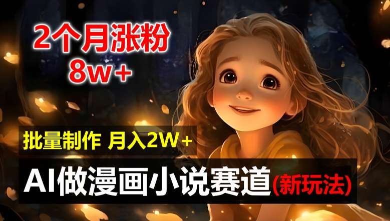 2个月涨粉8w,新玩法AI自动化做漫画小说赛道,操作简单可批量制作,新手小白轻松月入2W【揭秘】网创吧-网创项目资源站-副业项目-创业项目-搞钱项目网创吧