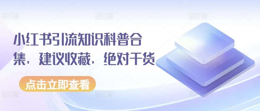 小红书引流知识科普合集,建议收藏,绝对干货网创吧-网创项目资源站-副业项目-创业项目-搞钱项目网创吧