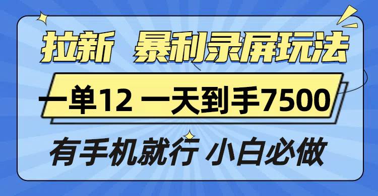 (13836期)拉新暴利录屏玩法,一单12块,一天到手7500,有手机就行网创吧-网创项目资源站-副业项目-创业项目-搞钱项目网创吧