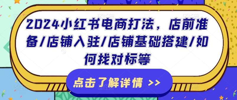 2024小红书电商打法,店前准备/店铺入驻/店铺基础搭建/如何找对标等网创吧-网创项目资源站-副业项目-创业项目-搞钱项目网创吧