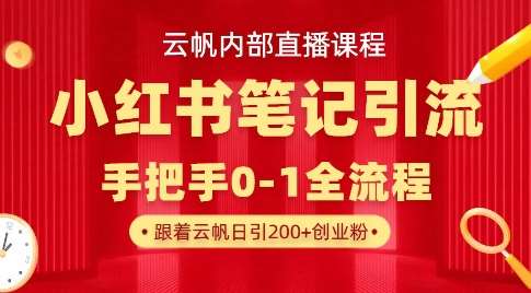 云帆内部直播课·小红书笔记引流,手把手从0-1全流程网创吧-网创项目资源站-副业项目-创业项目-搞钱项目网创吧