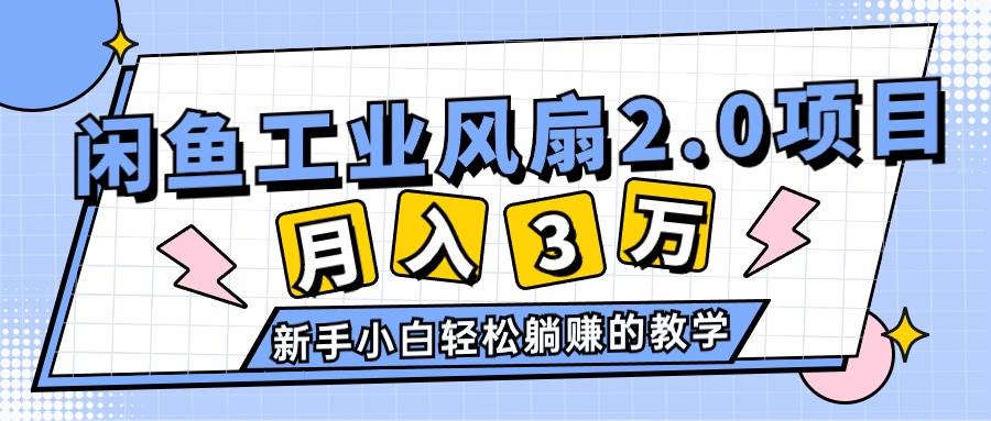 (11002期)2024年6月最新闲鱼工业风扇2.0项目,轻松月入3W+,新手小白躺赚的教学网创吧-网创项目资源站-副业项目-创业项目-搞钱项目网创吧