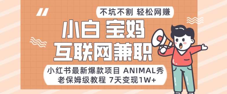 小红书最新爆款项目Animal秀,老保姆级教程,7天变现1w+【揭秘】网创吧-网创项目资源站-副业项目-创业项目-搞钱项目网创吧