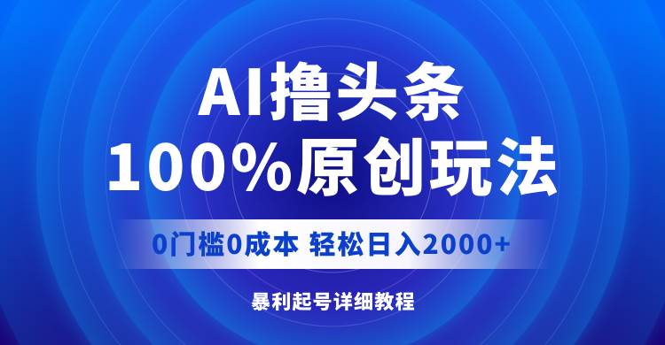 (12174期)AI撸头条,100%原创玩法,0成本0门槛,轻松日入2000+网创吧-网创项目资源站-副业项目-创业项目-搞钱项目网创吧