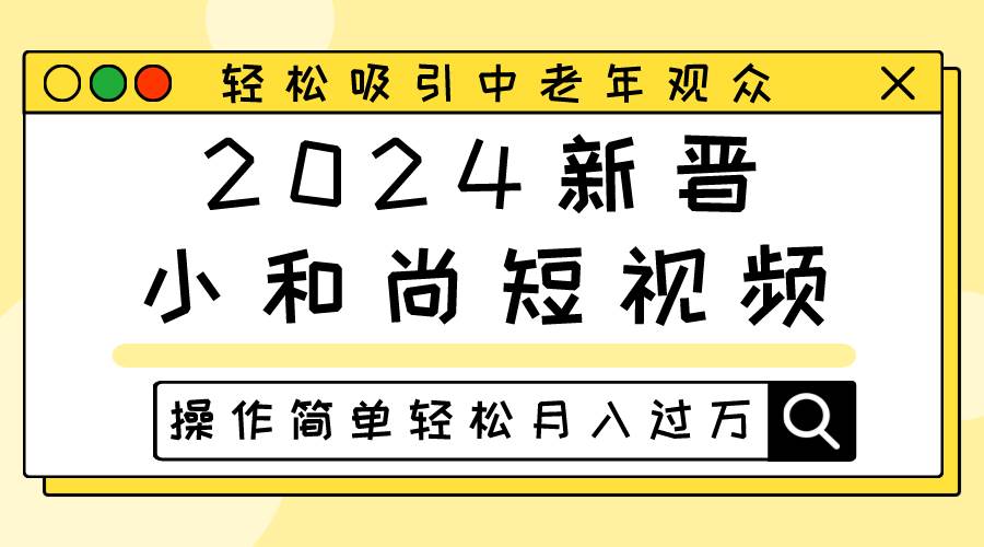2024新晋小和尚短视频,轻松吸引中老年观众,操作简单轻松月入过万网创吧-网创项目资源站-副业项目-创业项目-搞钱项目网创吧