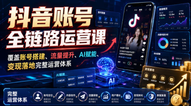 抖音账号全链路运营课,覆盖账号搭建、流量提升、AI赋能、变现落地完整运营体系网创吧-网创项目资源站-副业项目-创业项目-搞钱项目网创吧