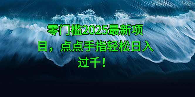(14744期)零门槛2025最新项目,点点手指轻松日入过千!网创吧-网创项目资源站-副业项目-创业项目-搞钱项目网创吧