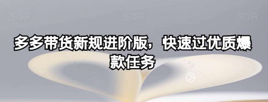 多多带货新规进阶版,快速过优质爆款任务网创吧-网创项目资源站-副业项目-创业项目-搞钱项目网创吧
