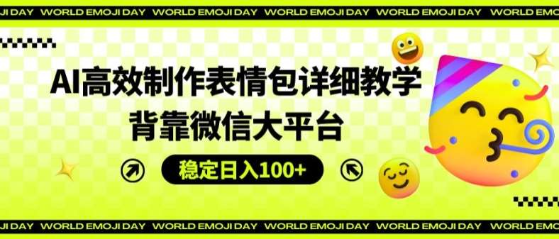 AI高效制作表情包详细教学,背靠微信大平台,稳定日入100+【揭秘】网创吧-网创项目资源站-副业项目-创业项目-搞钱项目网创吧