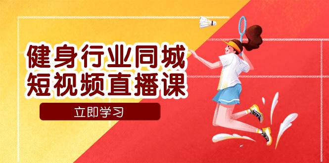 （7629期）健身行业同城短视频直播课，通过抖音低成本获客提升业绩，门店标准化流...网创吧-网创项目资源站-副业项目-创业项目-搞钱项目网创吧