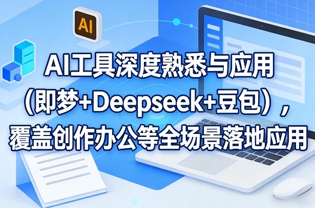AI工具深度熟悉与应用(即梦+Deepseek+豆包),覆盖创作办公等全场景落地应用网创吧-网创项目资源站-副业项目-创业项目-搞钱项目网创吧