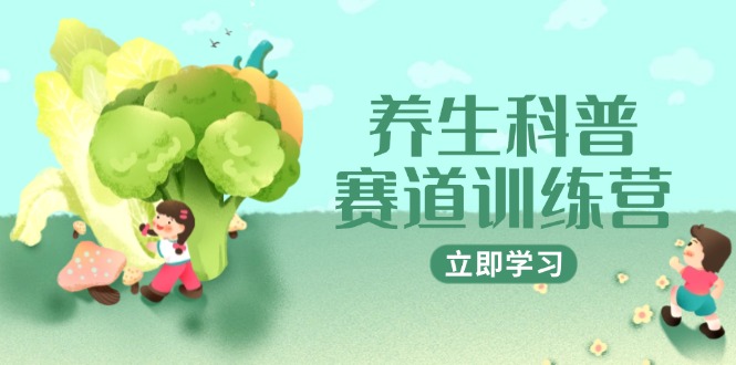 (14834期)养生科普赛道训练营,AI矩阵+爆款标题+插画教学,2月3万粉接广1800/条网创吧-网创项目资源站-副业项目-创业项目-搞钱项目网创吧