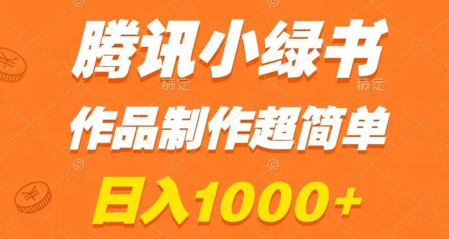 腾讯小绿书掘金,日入1000+,作品制作超简单,小白也能学会【揭秘】网创吧-网创项目资源站-副业项目-创业项目-搞钱项目网创吧