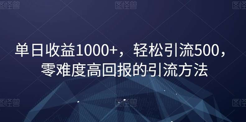 单日收益1000+,轻松引流500,零难度高回报的引流方法【揭秘】网创吧-网创项目资源站-副业项目-创业项目-搞钱项目网创吧