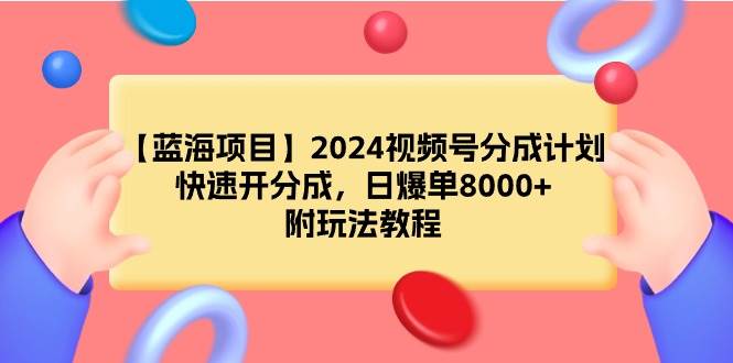 (9308期)【蓝海项目】2024视频号分成计划,快速开分成,日爆单8000+,附玩法教程网创吧-网创项目资源站-副业项目-创业项目-搞钱项目网创吧
