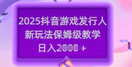 2025抖音游戏发行人新玩法,保姆级教学,日入多张网创吧-网创项目资源站-副业项目-创业项目-搞钱项目网创吧