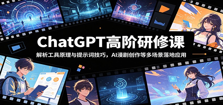 ChatGPT高阶研修课：解析工具原理与提示词技巧，AI漫剧创作等多场景落地应用网创吧-网创项目资源站-副业项目-创业项目-搞钱项目网创吧