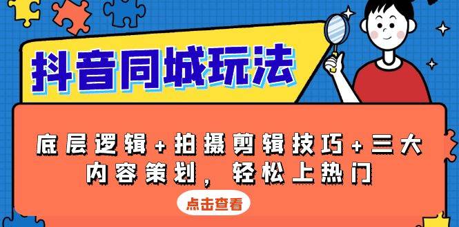 （13787期）抖音 同城玩法，底层逻辑+拍摄剪辑技巧+三大内容策划，轻松上热门网创吧-网创项目资源站-副业项目-创业项目-搞钱项目网创吧