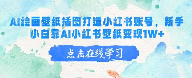 AI绘画壁纸插图打造小红书账号,新手小白靠AI小红书壁纸变现1W+网创吧-网创项目资源站-副业项目-创业项目-搞钱项目网创吧