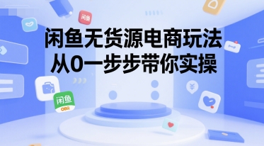 闲鱼无货源电商玩法,从0一步步带你实操网创吧-网创项目资源站-副业项目-创业项目-搞钱项目网创吧