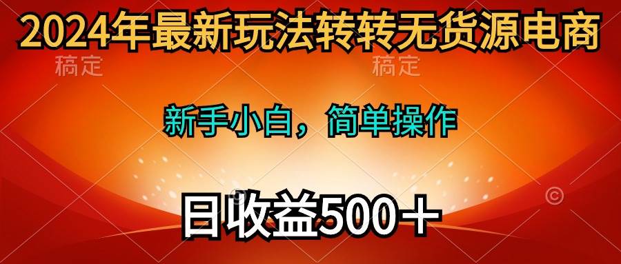 (10003期)2024年最新玩法转转无货源电商,新手小白 简单操作,长期稳定 日收入500+网创吧-网创项目资源站-副业项目-创业项目-搞钱项目网创吧
