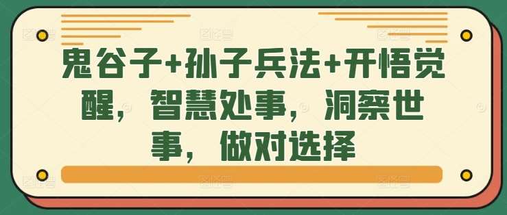 鬼谷子+孙子兵法+开悟觉醒,智慧处事,洞察世事,做对选择网创吧-网创项目资源站-副业项目-创业项目-搞钱项目网创吧