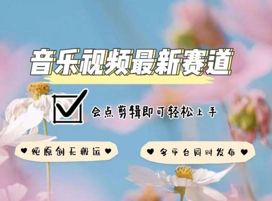 音乐视频赛道最新玩法，纯原创不违规，可所有平台同时发布，会点剪辑即可轻松拿捏【揭秘】网创吧-网创项目资源站-副业项目-创业项目-搞钱项目网创吧