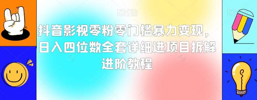 抖音影视零粉零门槛暴力变现,日入四位数全套详细进项目拆解进阶教程【揭秘】网创吧-网创项目资源站-副业项目-创业项目-搞钱项目网创吧