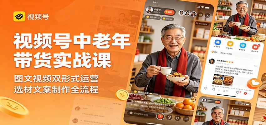 视频号中老年带货实战课：图文视频双形式运营，选材文案制作全流程网创吧-网创项目资源站-副业项目-创业项目-搞钱项目网创吧