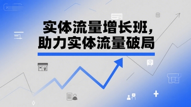 实体流量增长班,助力实体流量破局网创吧-网创项目资源站-副业项目-创业项目-搞钱项目网创吧