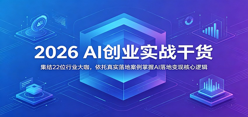 2026 AI创业实战干货:集结22位行业大咖,依托真实落地案例掌握AI落地变现核心逻辑网创吧-网创项目资源站-副业项目-创业项目-搞钱项目网创吧