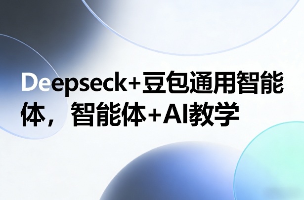 Deepseck+豆包通用智能体,智能体+AI教学网创吧-网创项目资源站-副业项目-创业项目-搞钱项目网创吧