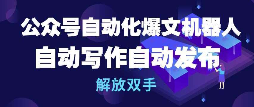 公众号自动化爆文机器人,自动写作自动发布,解放双手【揭秘】网创吧-网创项目资源站-副业项目-创业项目-搞钱项目网创吧